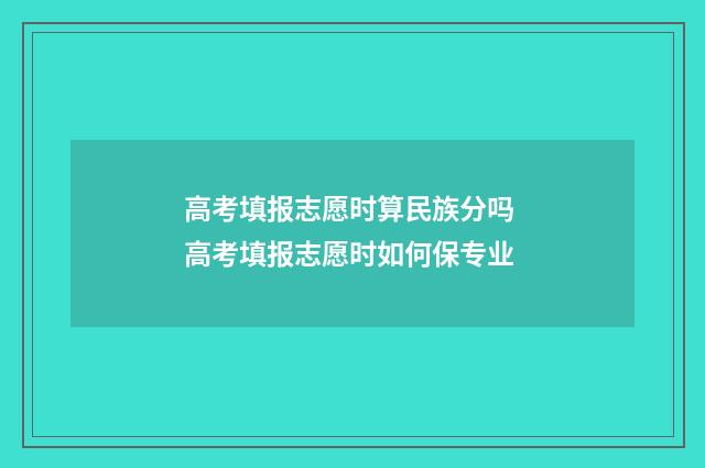 高考填报志愿时算民族分吗 高考填报志愿时如何保专业