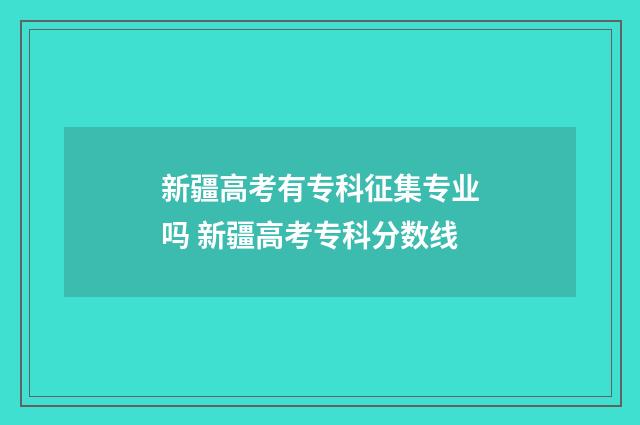 新疆高考有专科征集专业吗 新疆高考专科分数线