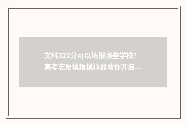 文科522分可以填报哪些学校？高考志愿填报模拟器助你开启美好未来 文科524分能上211吗