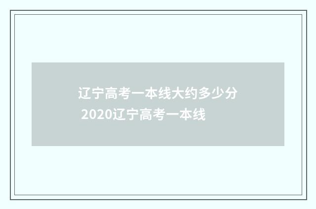 辽宁高考一本线大约多少分 2020辽宁高考一本线