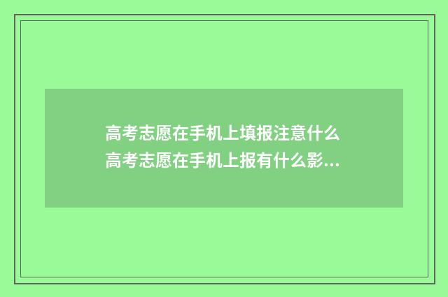 高考志愿在手机上填报注意什么 高考志愿在手机上报有什么影响?