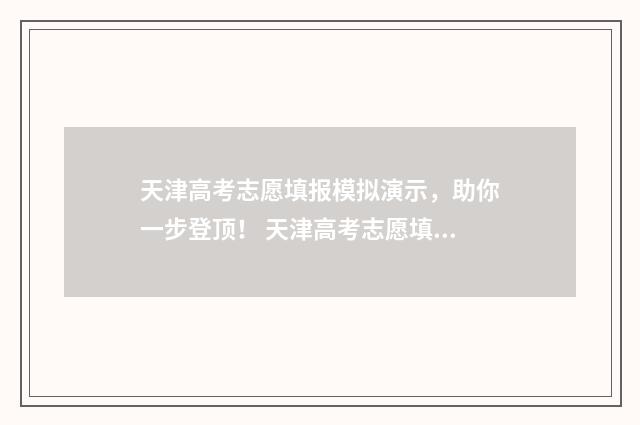 天津高考志愿填报模拟演示，助你一步登顶！ 天津高考志愿填报网