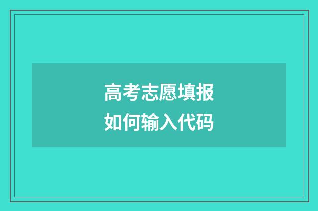 高考志愿填报如何输入代码