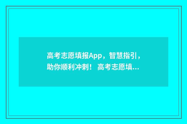 高考志愿填报App，智慧指引，助你顺利冲刺！ 高考志愿填报App十大品牌