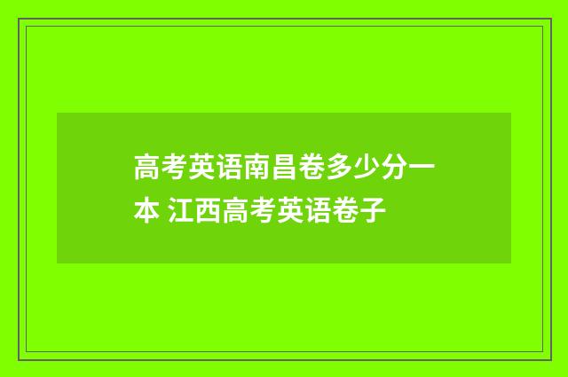高考英语南昌卷多少分一本 江西高考英语卷子