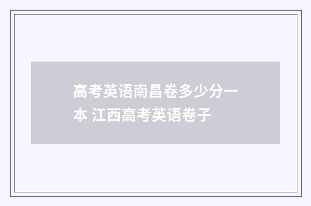 高考英语南昌卷多少分一本 江西高考英语卷子