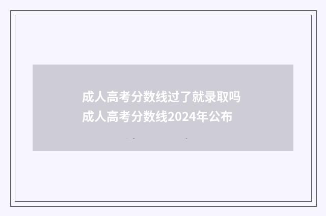 成人高考分数线过了就录取吗 成人高考分数线2024年公布