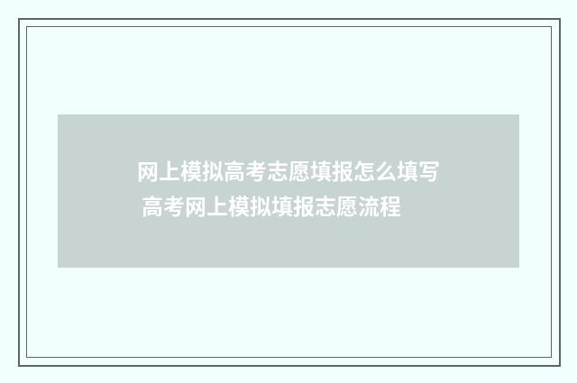 网上模拟高考志愿填报怎么填写 高考网上模拟填报志愿流程
