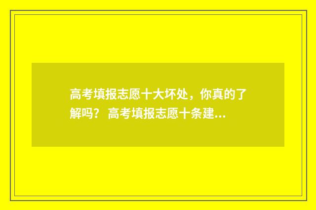 高考填报志愿十大坏处，你真的了解吗？ 高考填报志愿十条建议