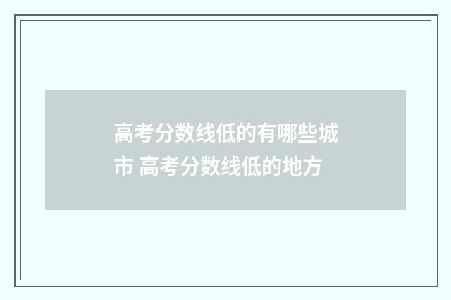 高考分数线低的有哪些城市 高考分数线低的地方
