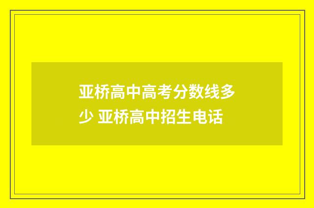 亚桥高中高考分数线多少 亚桥高中招生电话