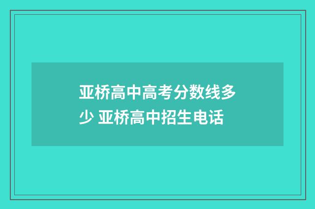 亚桥高中高考分数线多少 亚桥高中招生电话