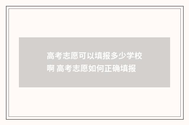 高考志愿可以填报多少学校啊 高考志愿如何正确填报