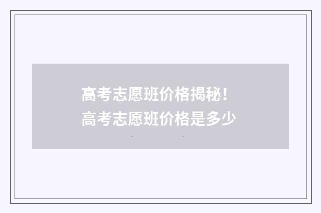 高考志愿班价格揭秘！ 高考志愿班价格是多少