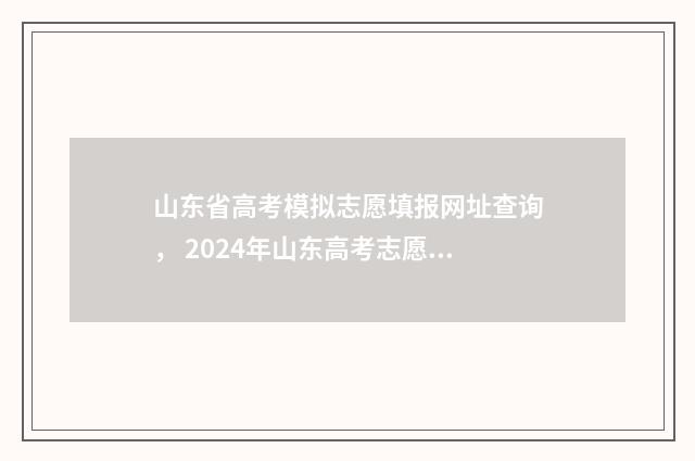 山东省高考模拟志愿填报网址查询， 2024年山东高考志愿填报模拟 山东省高考模拟志愿填报怎么导入