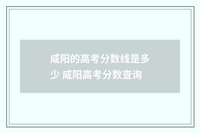 咸阳的高考分数线是多少 咸阳高考分数查询