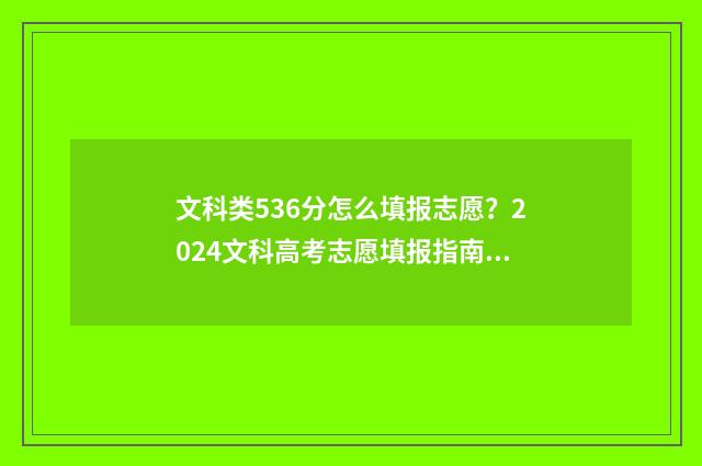 文科类536分怎么填报志愿？2024文科高考志愿填报指南 文科566分