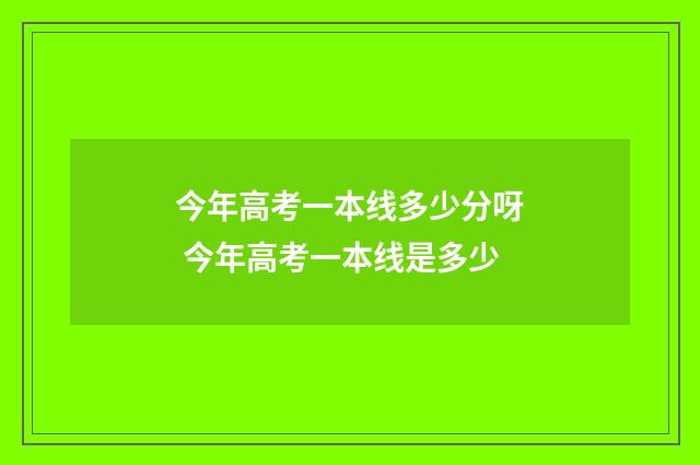 今年高考一本线多少分呀 今年高考一本线是多少