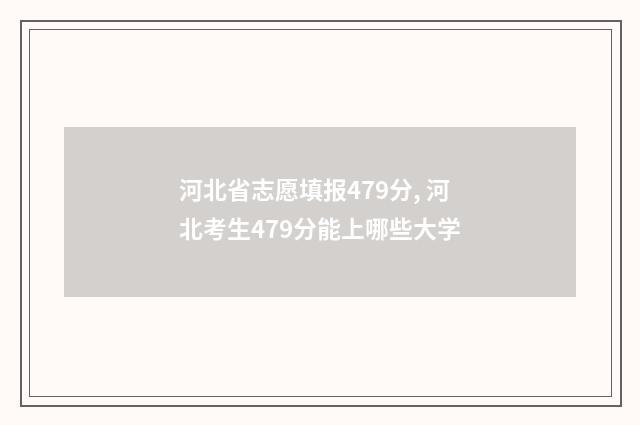 河北省志愿填报479分, 河北考生479分能上哪些大学