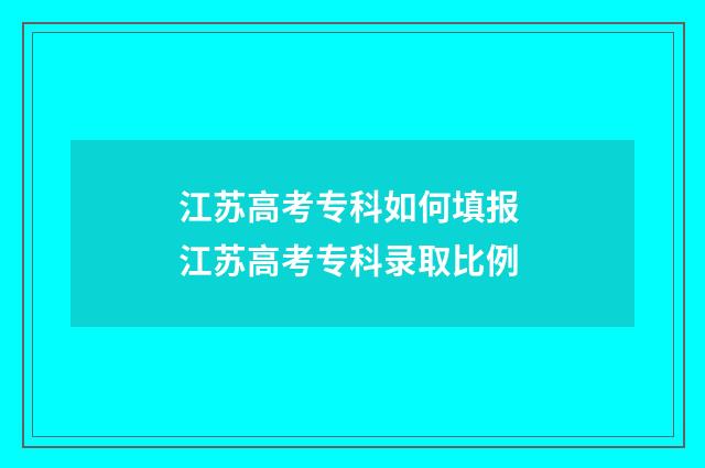 江苏高考专科如何填报 江苏高考专科录取比例