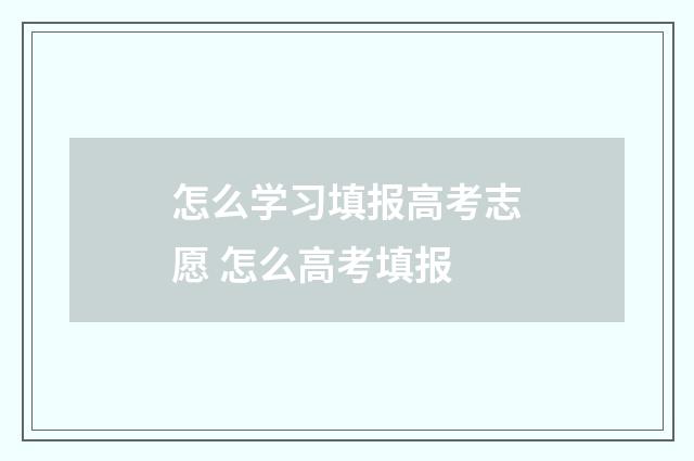 怎么学习填报高考志愿 怎么高考填报