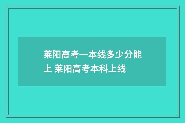 莱阳高考一本线多少分能上 莱阳高考本科上线
