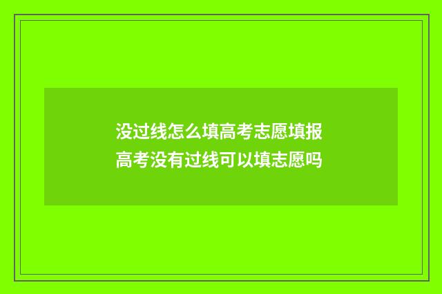 没过线怎么填高考志愿填报 高考没有过线可以填志愿吗
