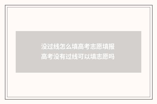 没过线怎么填高考志愿填报 高考没有过线可以填志愿吗