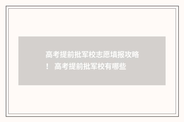 高考提前批军校志愿填报攻略！ 高考提前批军校有哪些