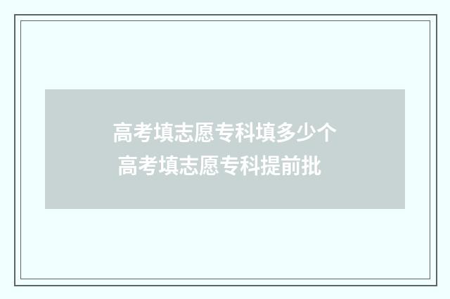 高考填志愿专科填多少个 高考填志愿专科提前批