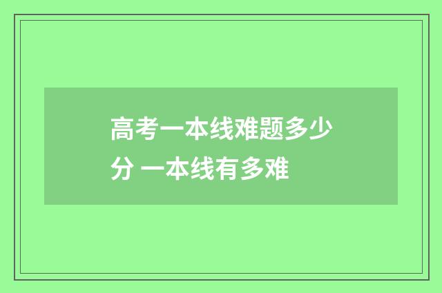 高考一本线难题多少分 一本线有多难