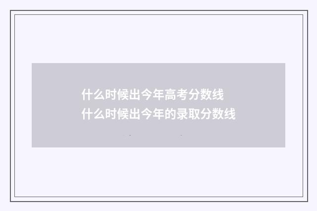 什么时候出今年高考分数线 什么时候出今年的录取分数线