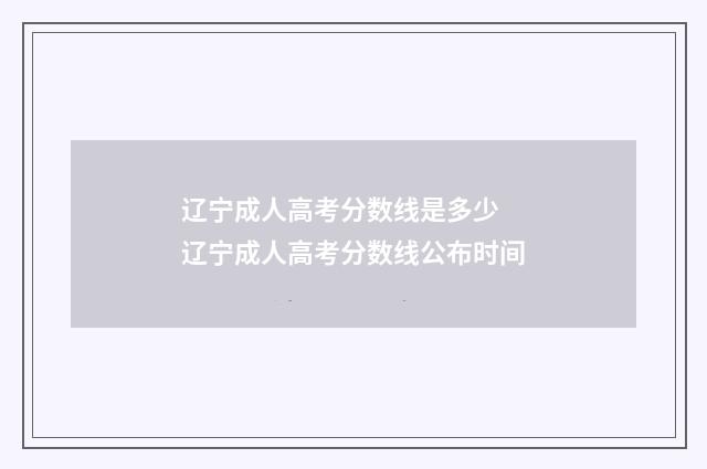 辽宁成人高考分数线是多少 辽宁成人高考分数线公布时间