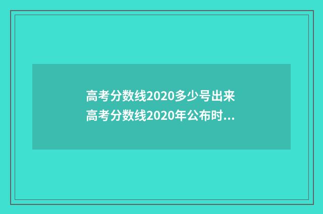 高考分数线2020多少号出来 高考分数线2020年公布时间