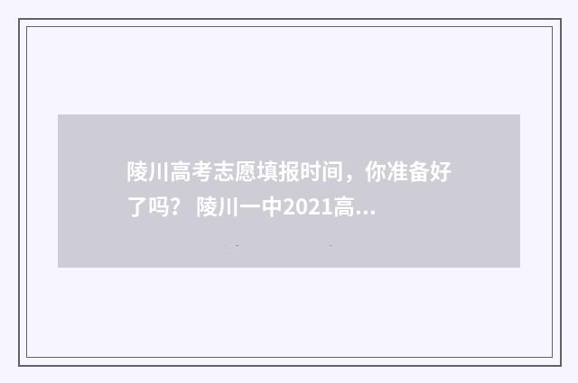 陵川高考志愿填报时间，你准备好了吗？ 陵川一中2021高考结果