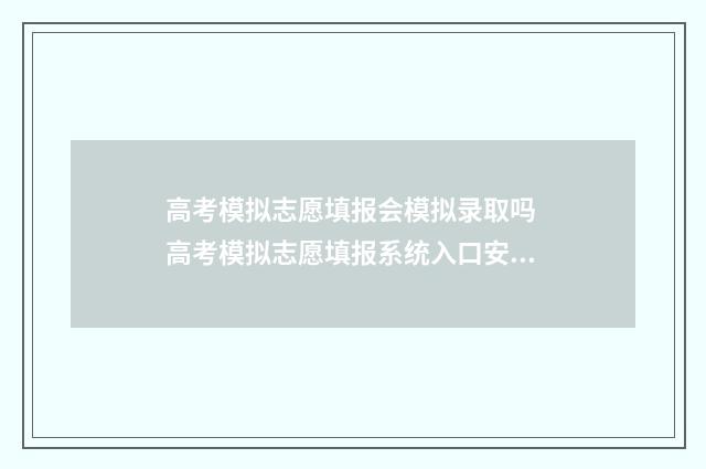 高考模拟志愿填报会模拟录取吗 高考模拟志愿填报系统入口安徽