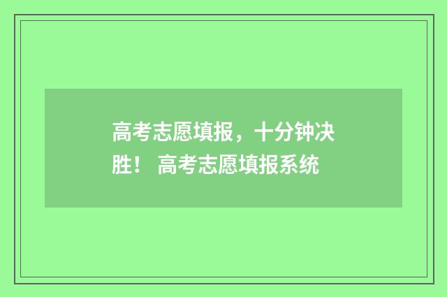 高考志愿填报，十分钟决胜！ 高考志愿填报系统