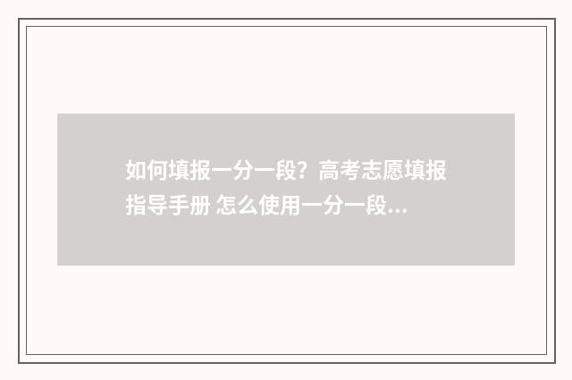 如何填报一分一段？高考志愿填报指导手册 怎么使用一分一段表报考学校
