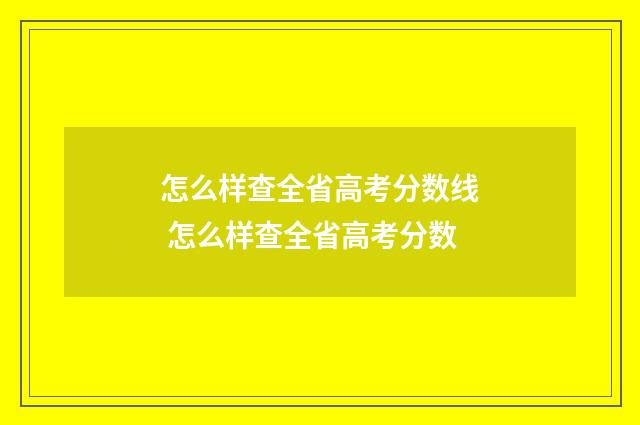 怎么样查全省高考分数线 怎么样查全省高考分数