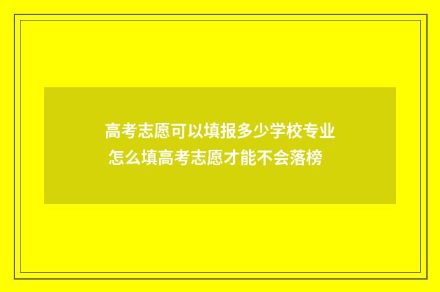 高考志愿可以填报多少学校专业 怎么填高考志愿才能不会落榜