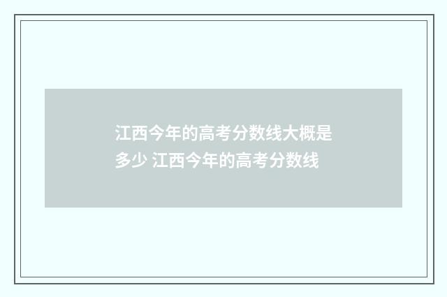 江西今年的高考分数线大概是多少 江西今年的高考分数线
