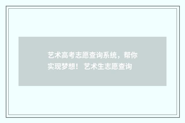 艺术高考志愿查询系统，帮你实现梦想！ 艺术生志愿查询