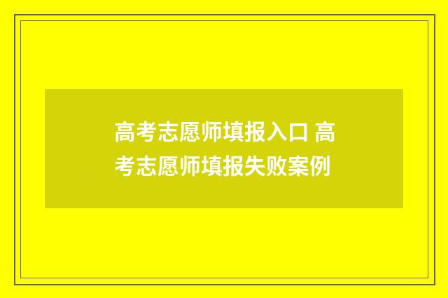 高考志愿师填报入口 高考志愿师填报失败案例