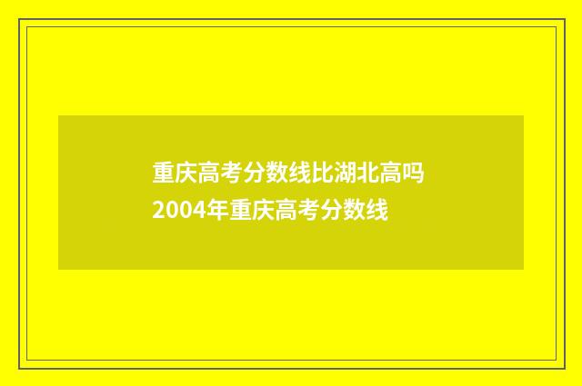 重庆高考分数线比湖北高吗 2004年重庆高考分数线