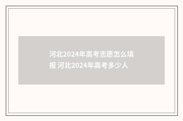 河北2024年高考志愿怎么填报 河北2024年高考多少人