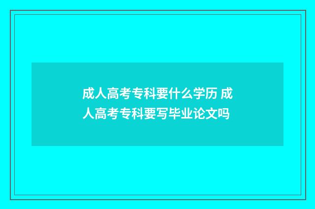 成人高考专科要什么学历 成人高考专科要写毕业论文吗