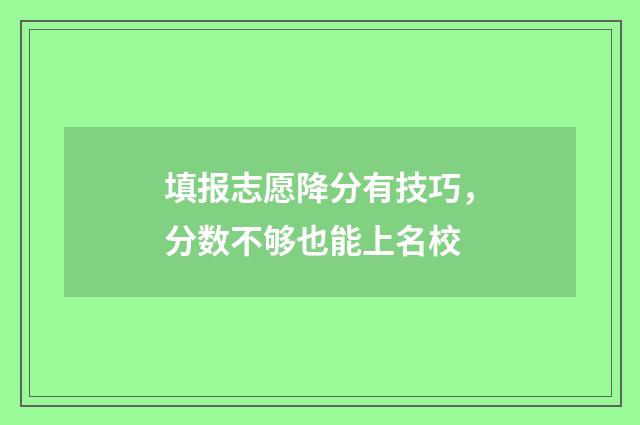 填报志愿降分有技巧，分数不够也能上名校