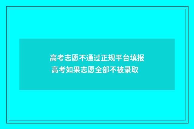 高考志愿不通过正规平台填报 高考如果志愿全部不被录取