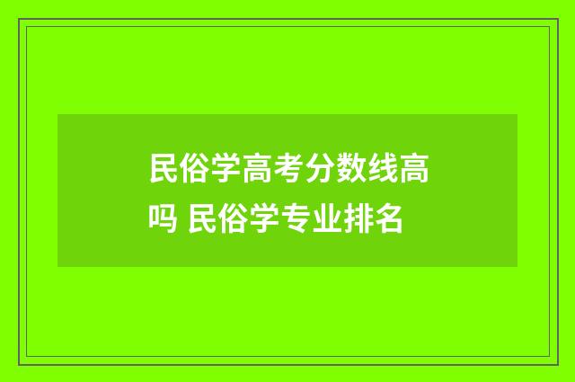 民俗学高考分数线高吗 民俗学专业排名