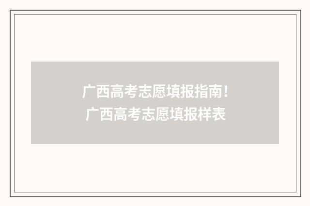 广西高考志愿填报指南！ 广西高考志愿填报样表